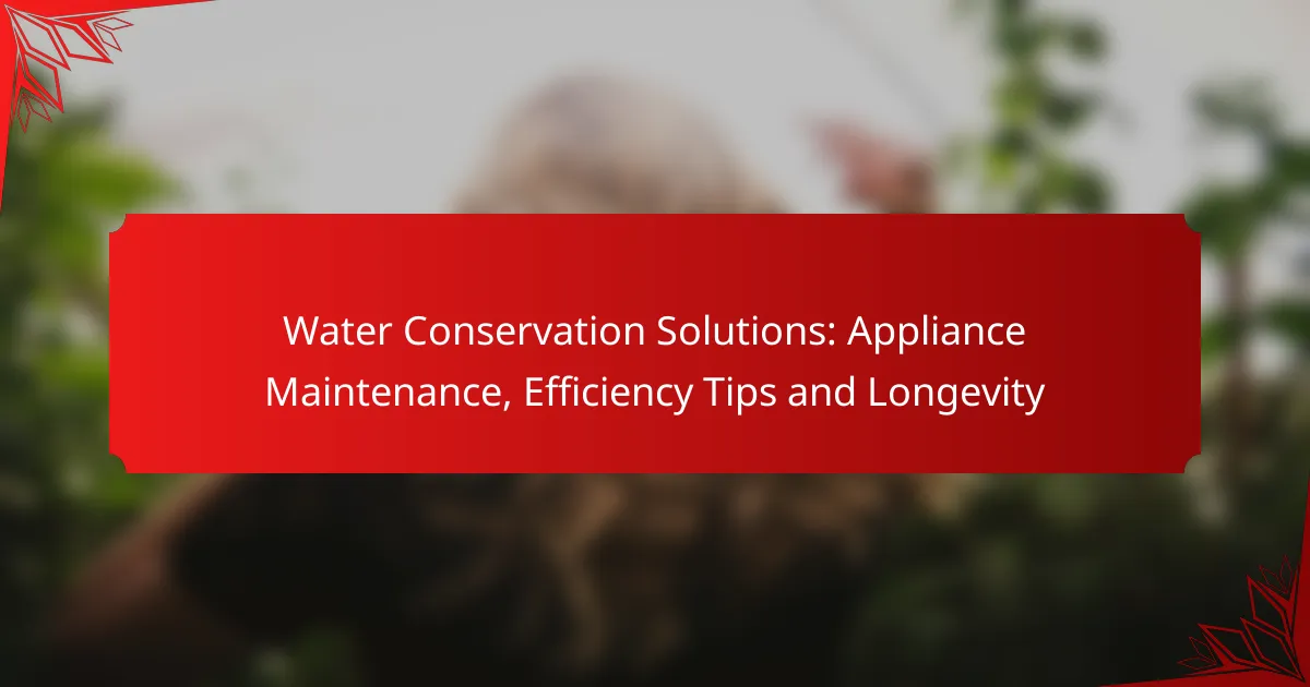 Water Conservation Solutions: Appliance Maintenance, Efficiency Tips and Longevity