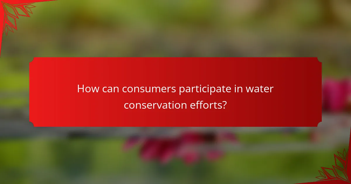 How can consumers participate in water conservation efforts?