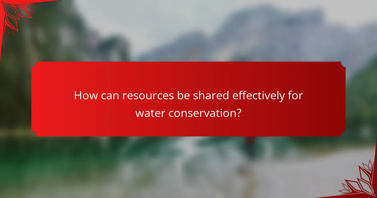 How can resources be shared effectively for water conservation?