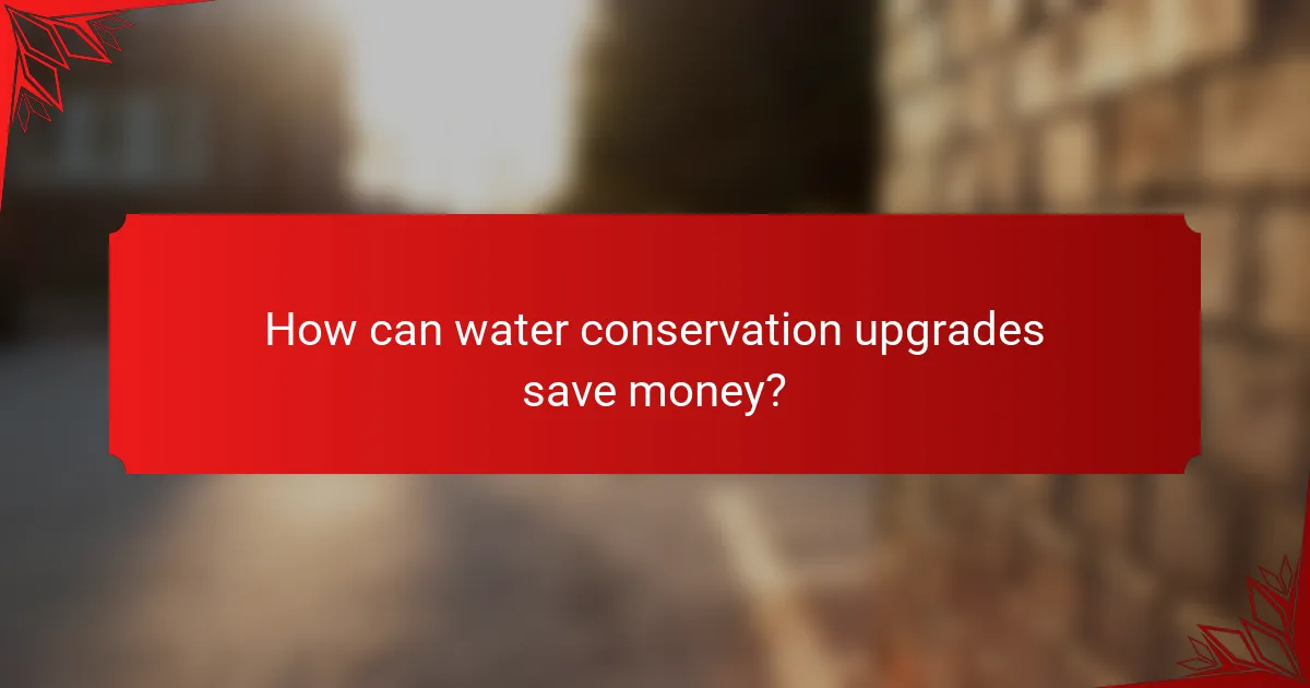 How can water conservation upgrades save money?