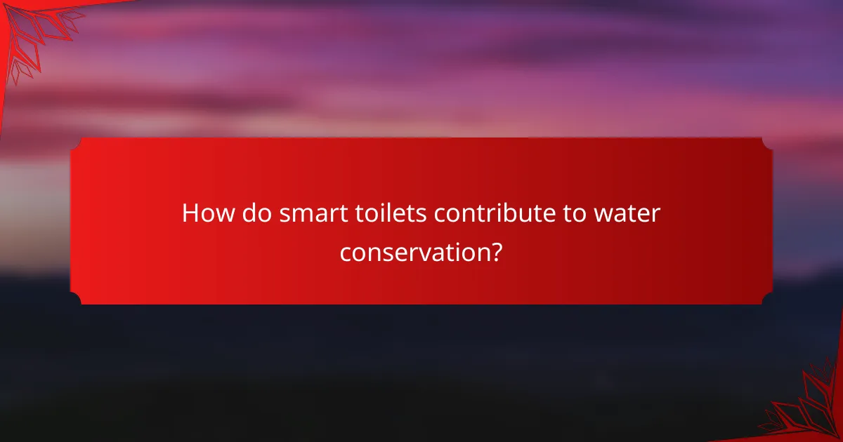 How do smart toilets contribute to water conservation?