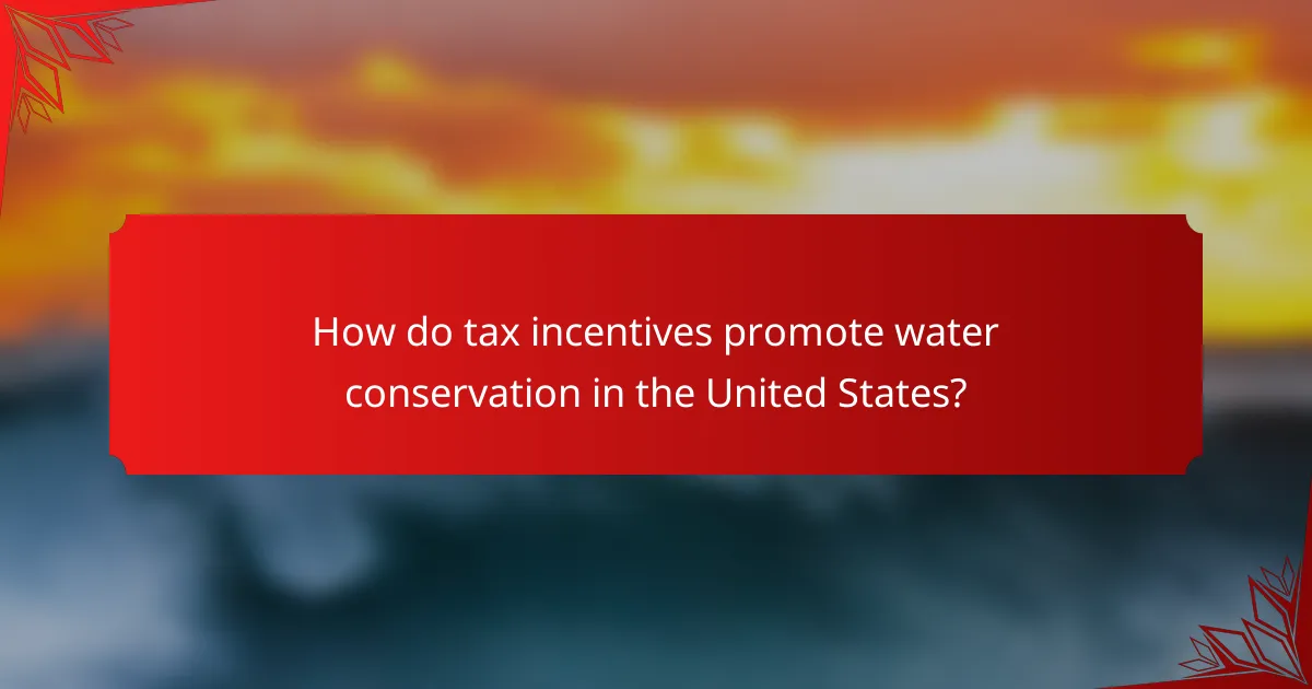 How do tax incentives promote water conservation in the United States?