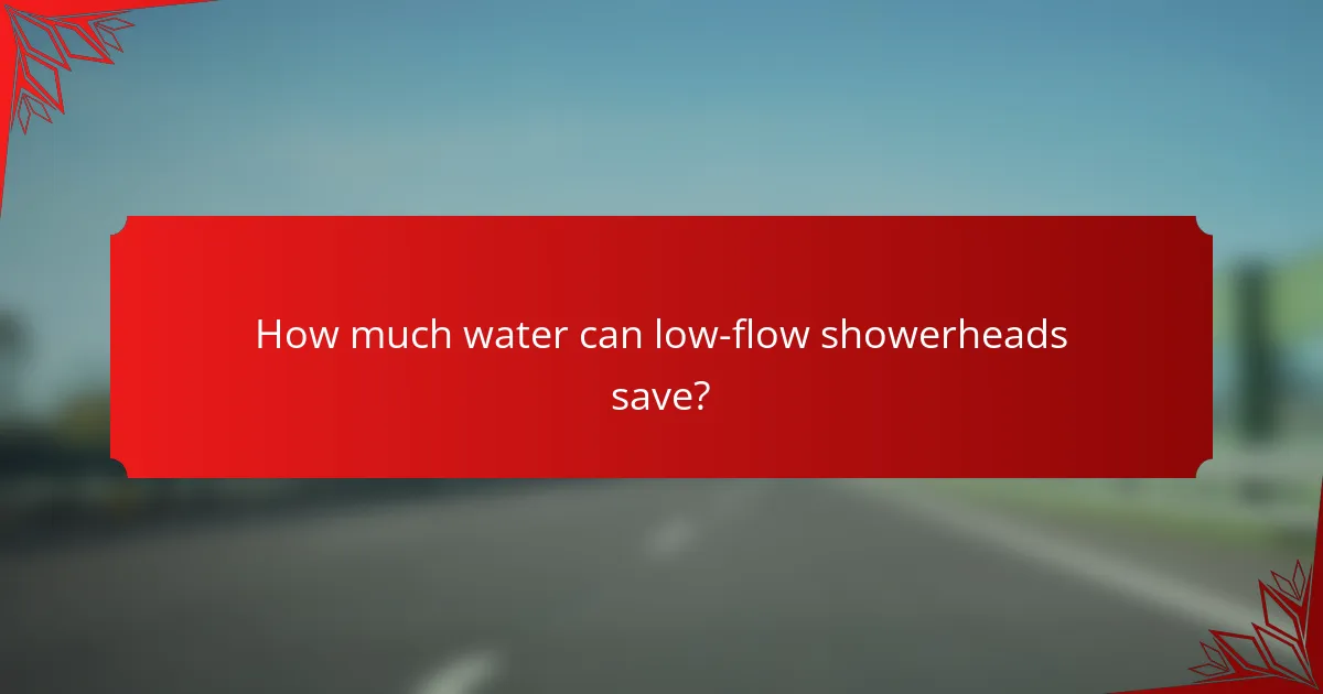 How much water can low-flow showerheads save?