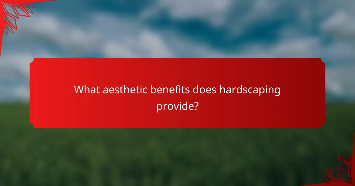 What aesthetic benefits does hardscaping provide?