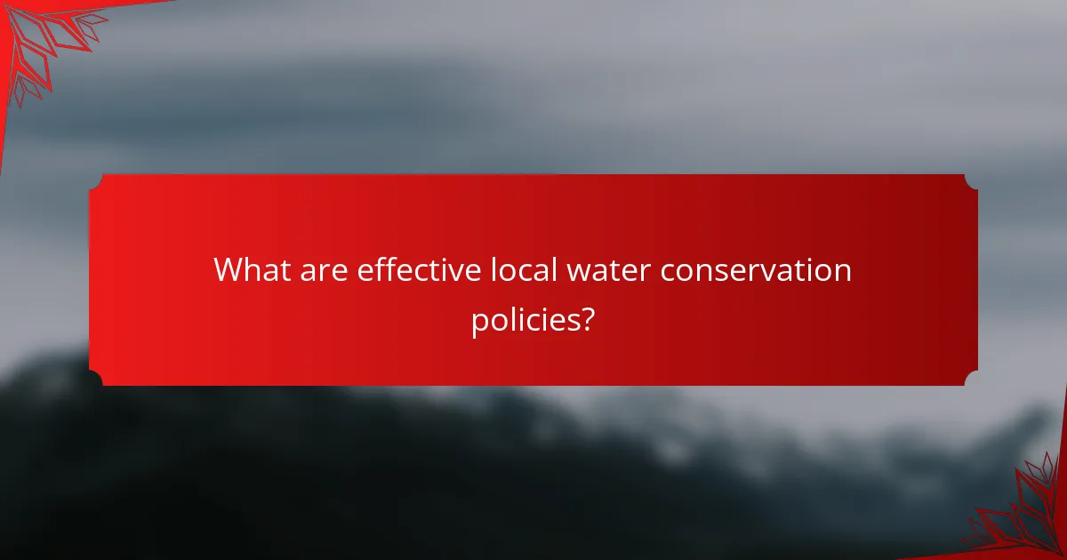 What are effective local water conservation policies?