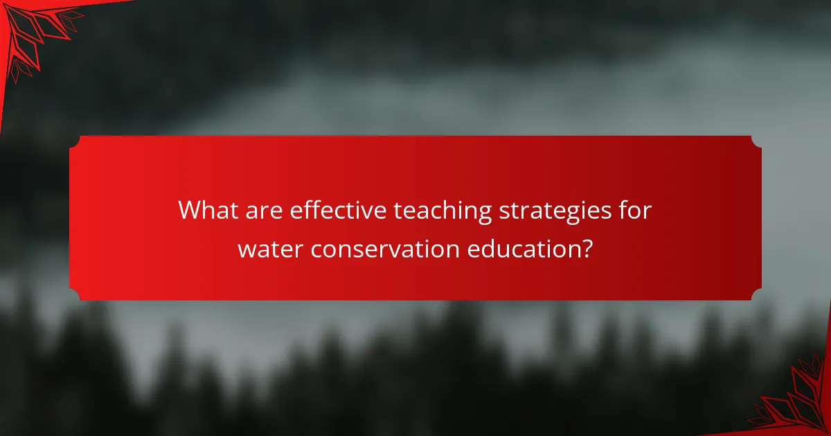 What are effective teaching strategies for water conservation education?