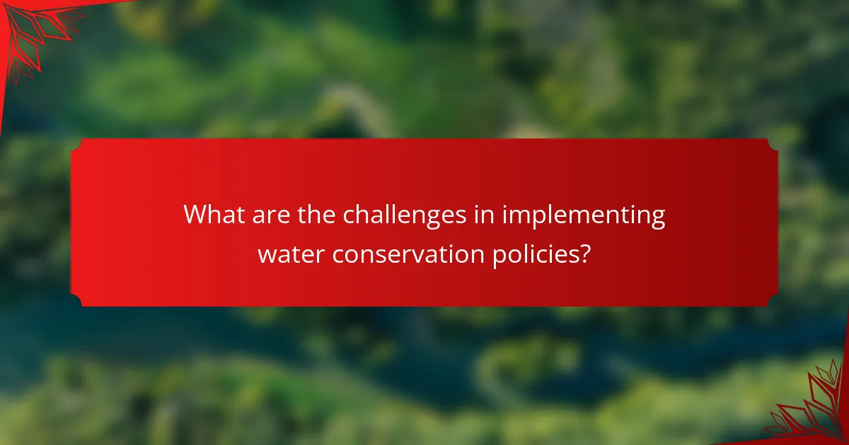 What are the challenges in implementing water conservation policies?