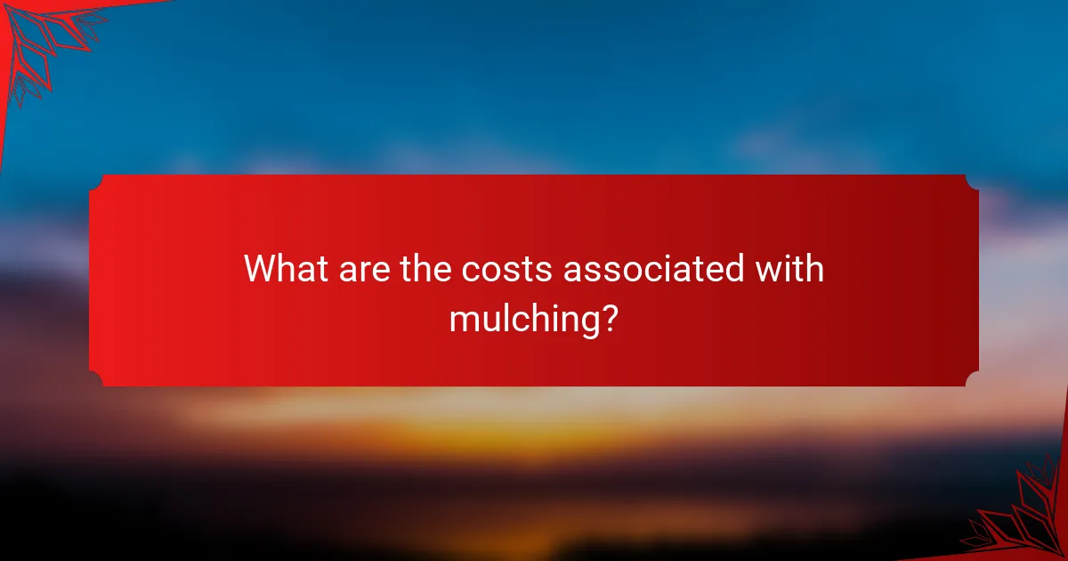 What are the costs associated with mulching?