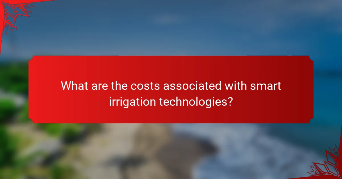 What are the costs associated with smart irrigation technologies?