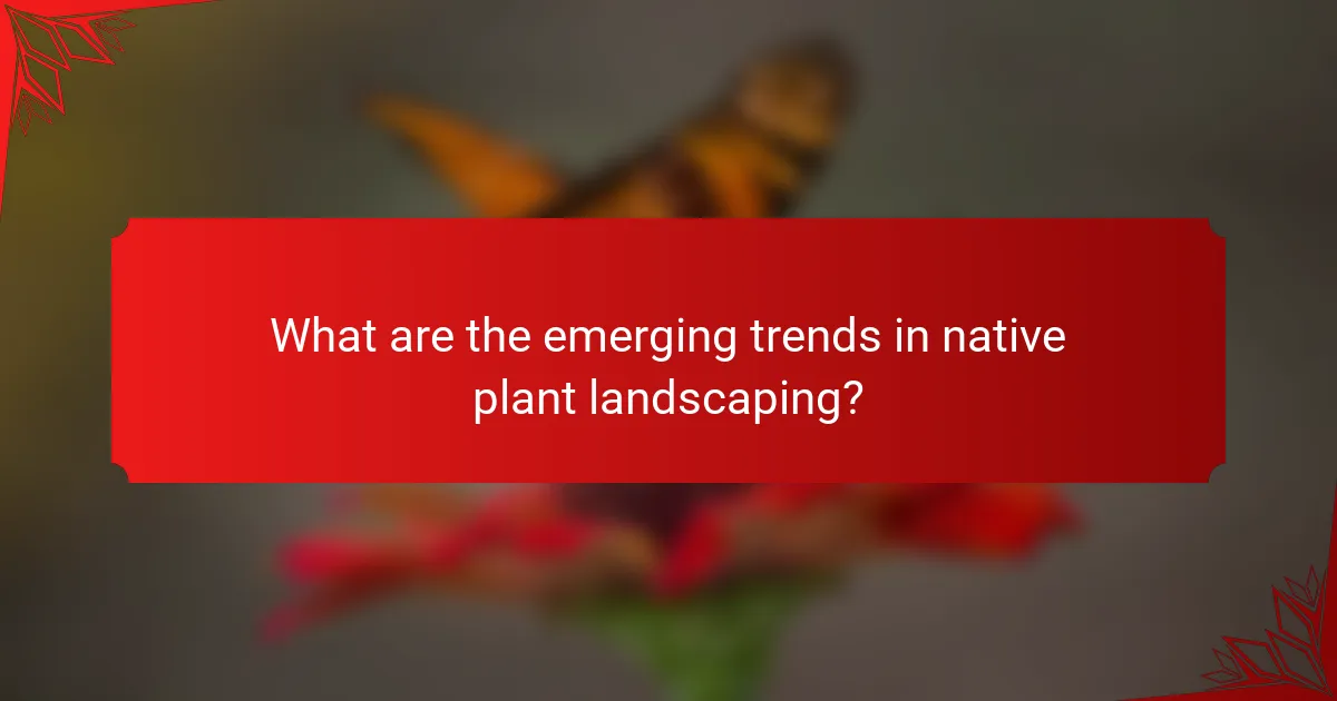 What are the emerging trends in native plant landscaping?