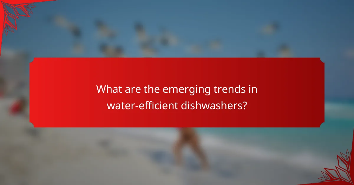 What are the emerging trends in water-efficient dishwashers?