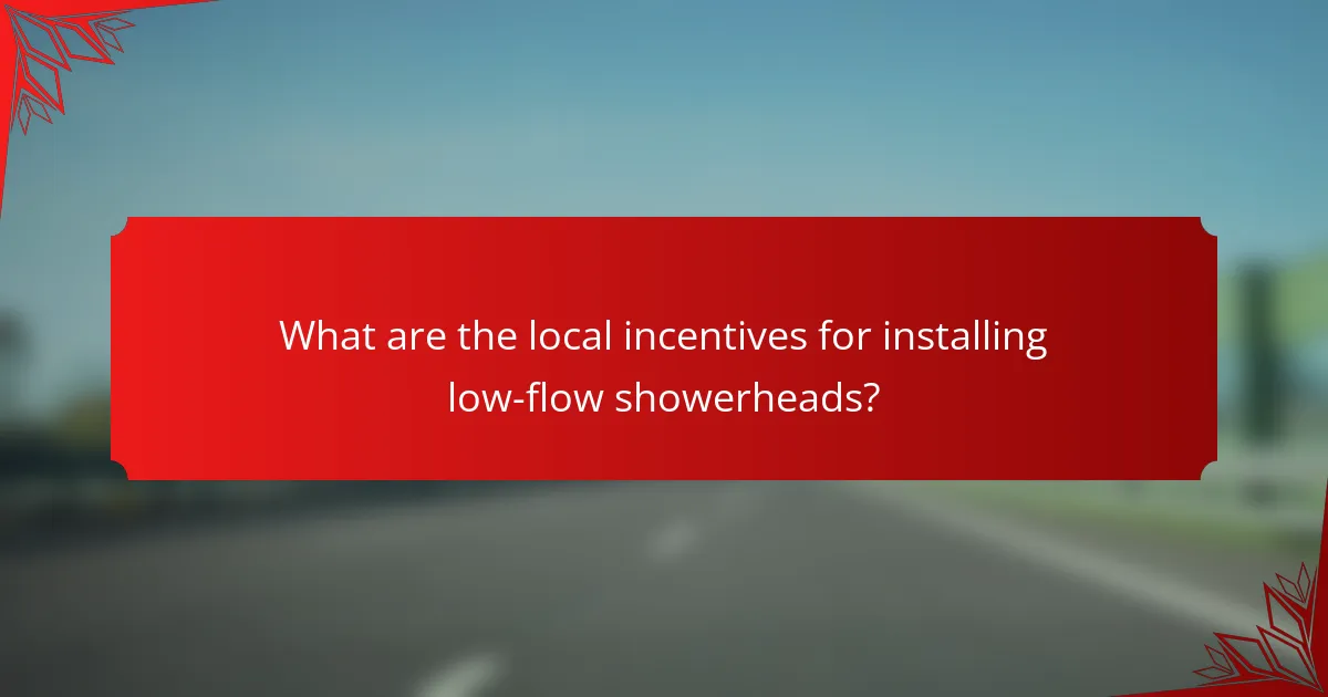 What are the local incentives for installing low-flow showerheads?