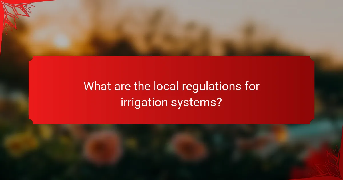 What are the local regulations for irrigation systems?