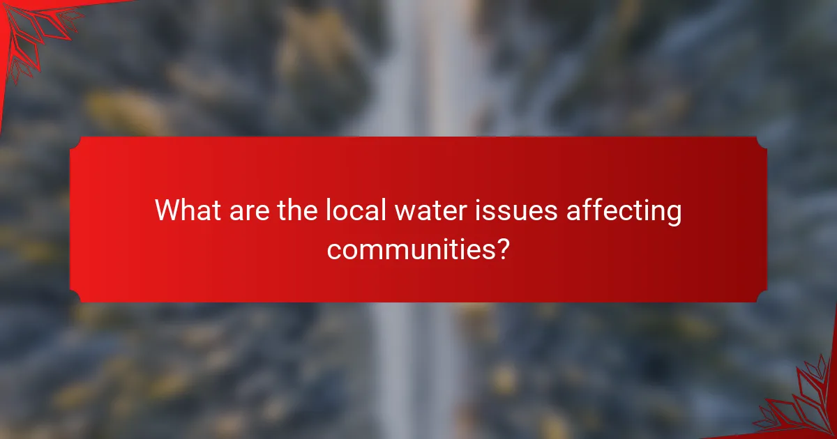 What are the local water issues affecting communities?