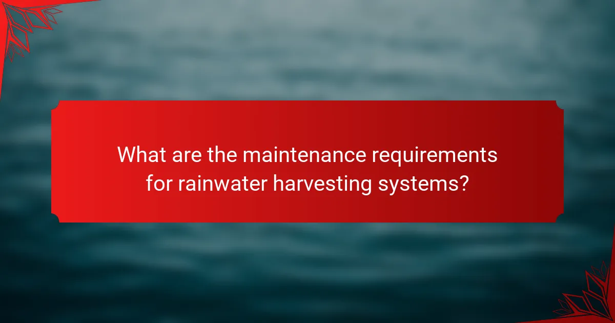 What are the maintenance requirements for rainwater harvesting systems?