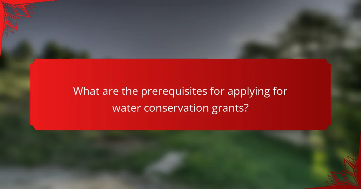 What are the prerequisites for applying for water conservation grants?