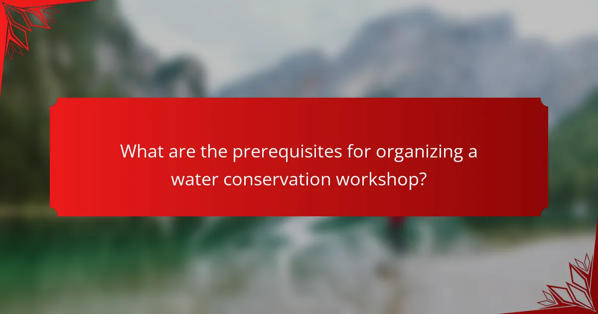What are the prerequisites for organizing a water conservation workshop?