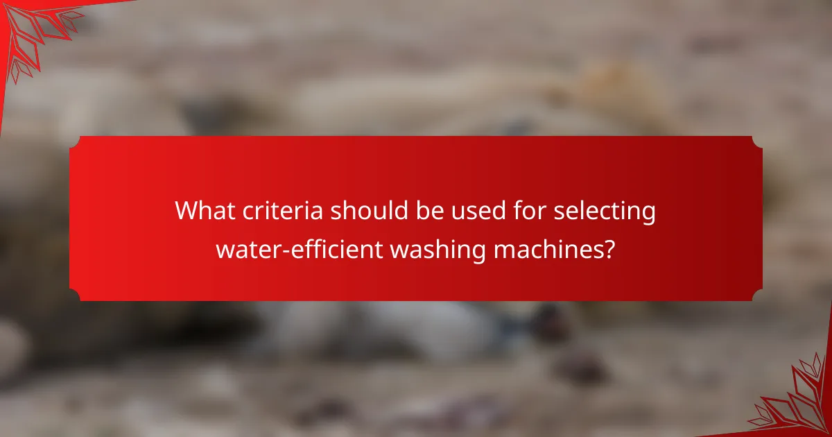 What criteria should be used for selecting water-efficient washing machines?