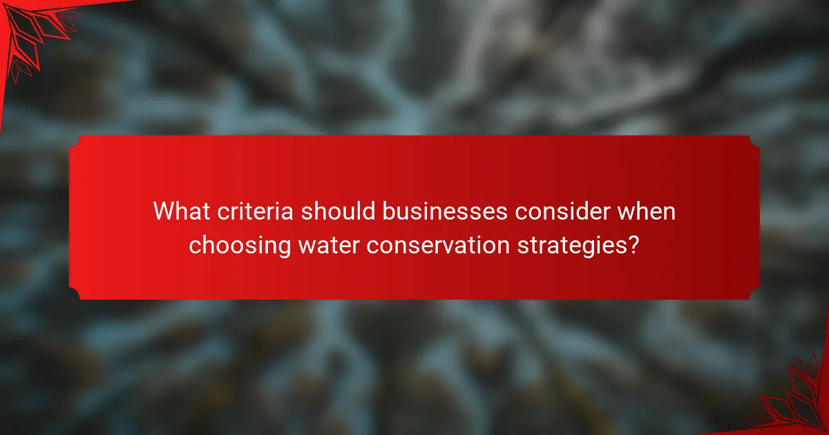 What criteria should businesses consider when choosing water conservation strategies?