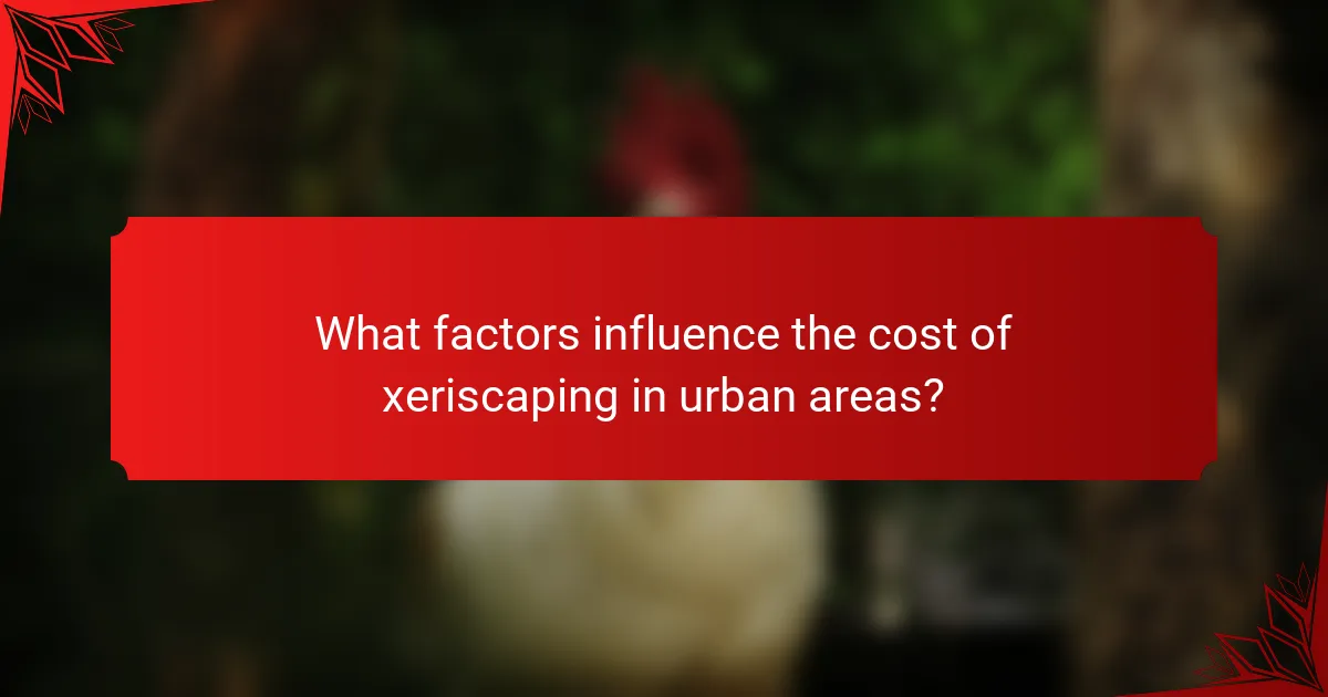 What factors influence the cost of xeriscaping in urban areas?
