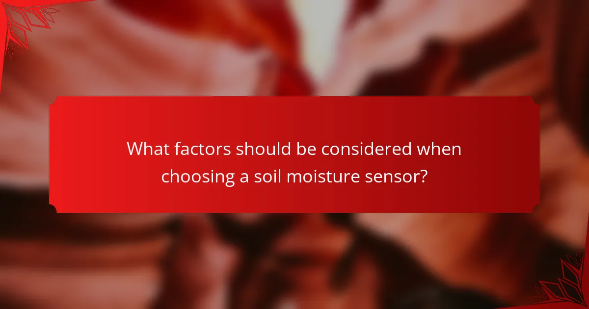 What factors should be considered when choosing a soil moisture sensor?