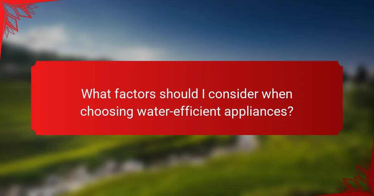 What factors should I consider when choosing water-efficient appliances?