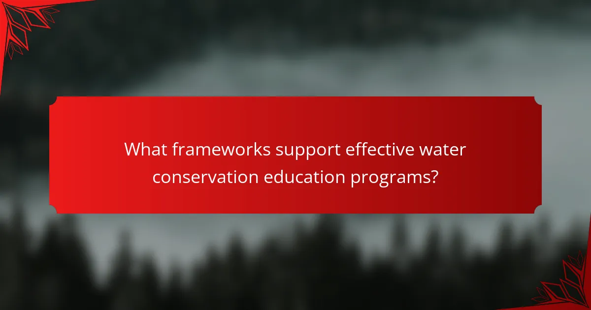 What frameworks support effective water conservation education programs?
