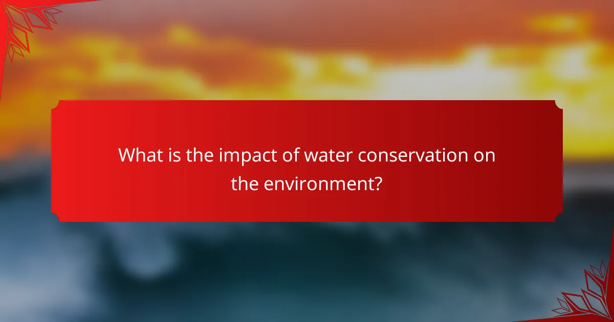 What is the impact of water conservation on the environment?