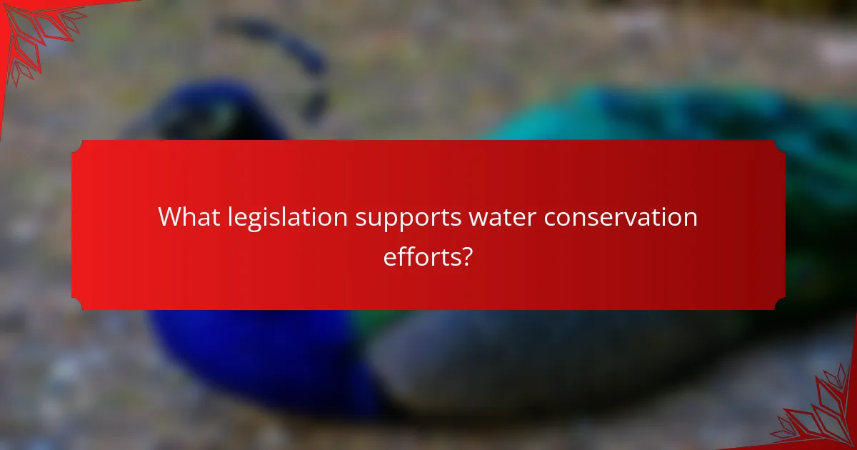 What legislation supports water conservation efforts?