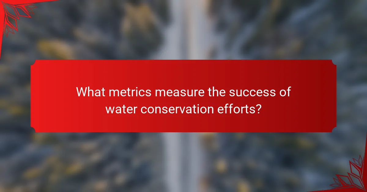What metrics measure the success of water conservation efforts?