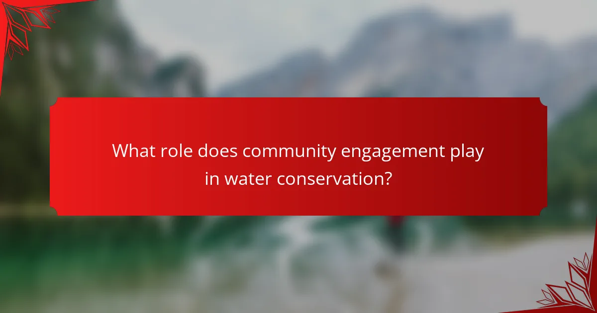 What role does community engagement play in water conservation?