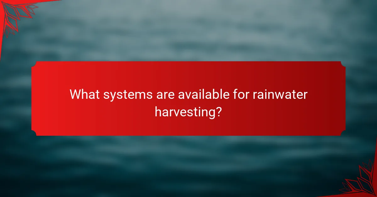 What systems are available for rainwater harvesting?