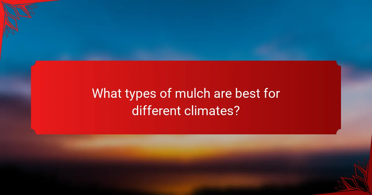 What types of mulch are best for different climates?