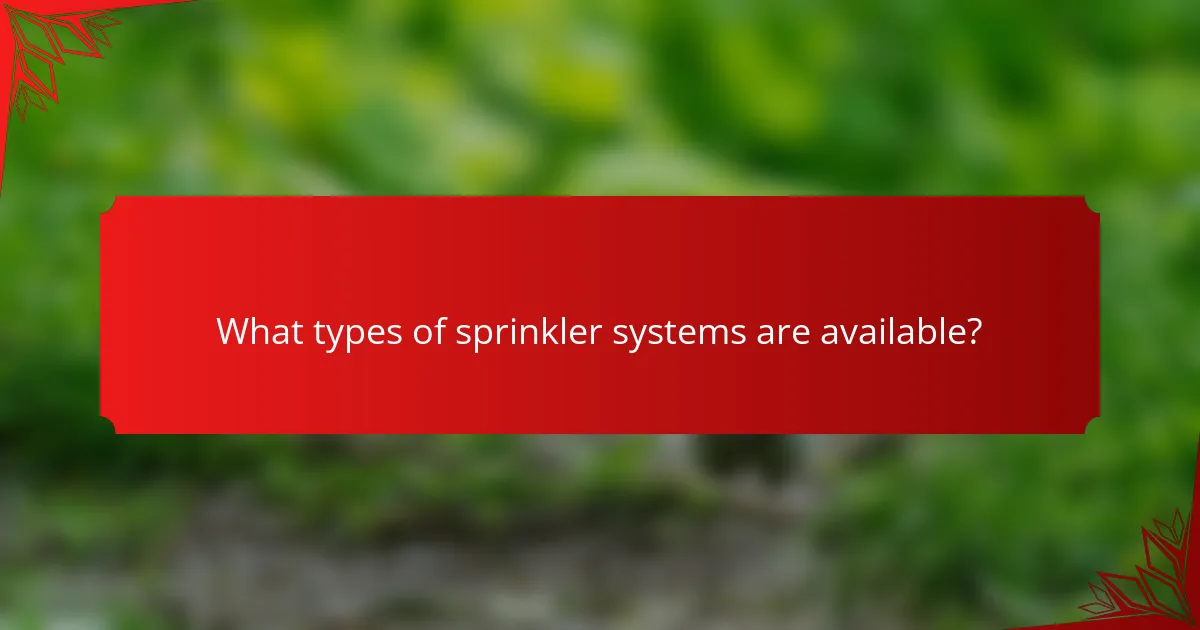 What types of sprinkler systems are available?